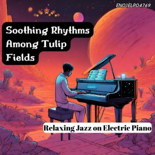 Soothing Rhythms Among Tulip Fields: Relaxing Jazz on Electric Piano