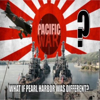 Pacific War Podcast ️ What if Pearl if Pearl Harbor was different?