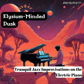 Elysium-Minded Dusk: Tranquil Jazz Improvisations on the Electric Piano