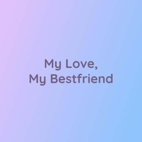 My Love, My Bestfriend | Boomplay Music