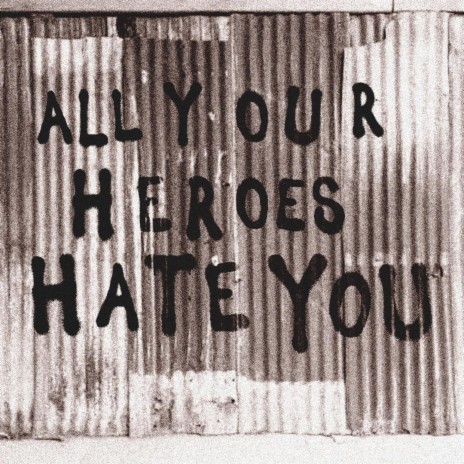 All Your Heroes Hate You | Boomplay Music