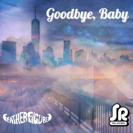 Goodbye, Baby ft. Father Figure | Boomplay Music