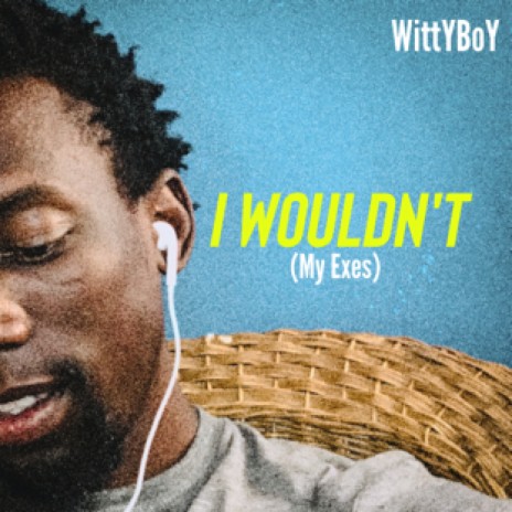 I wouldn't (my exes) | Boomplay Music
