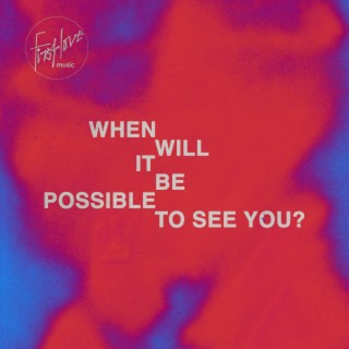 When Will It Be Possible To See You?