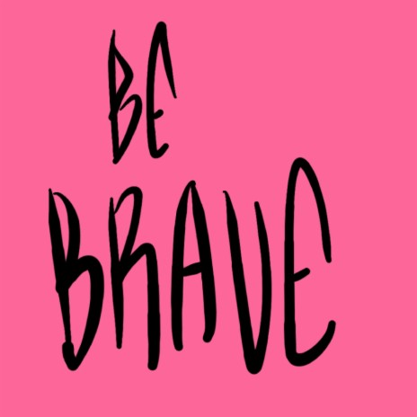 Be Brave | Boomplay Music