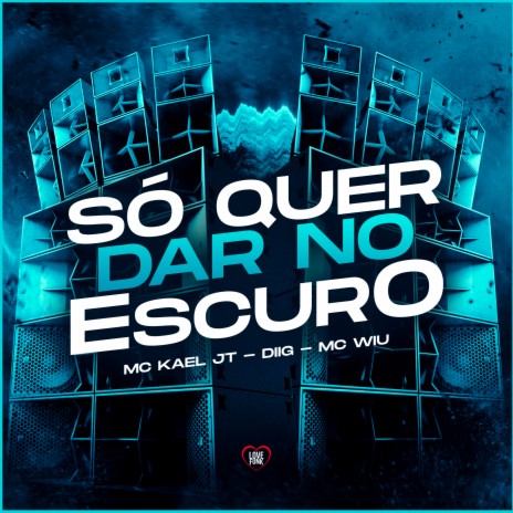 Só Quer Dar no Escuro ft. DIIG, Mc Kael JT & Love Funk | Boomplay Music