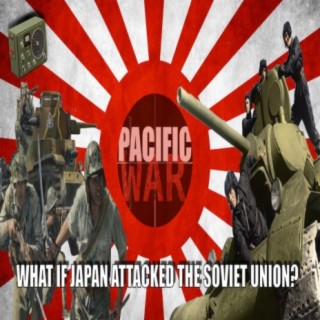 Pacific War Podcast ️ What if Japan attacked the Soviet Union?