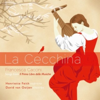 La Cecchina , Francesca Caccini : Songs from Il Primo Libro Delle Musiche