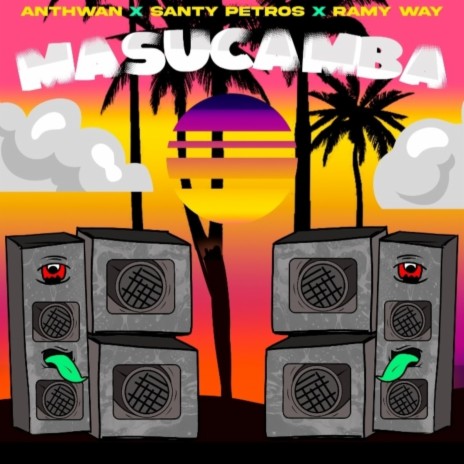 Masucamba ft. Santy Petros, Ramy Way & anthwan | Boomplay Music