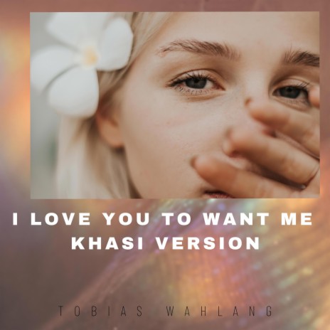 I 'D LOVE YOU TO WANT ME || IN KHASI | Boomplay Music