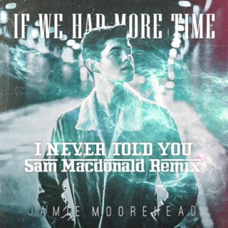 I Never Told You (Sam Macdonald Remix) ft. Sam Macdonald lyrics | Boomplay Music