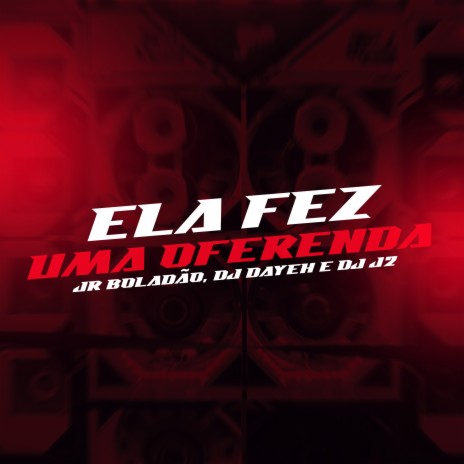 Ela Fez Uma Oferenda ft. DJ J2 & DJ Dayeh | Boomplay Music