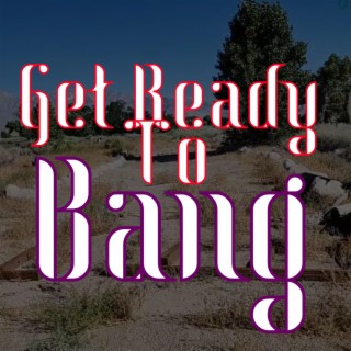 Get Ready To Bang