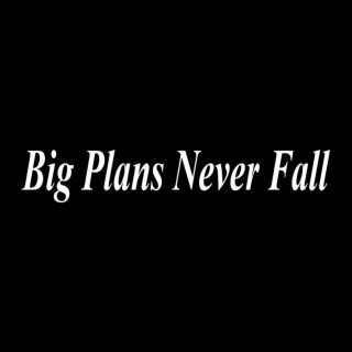 Big Plans Never Fall