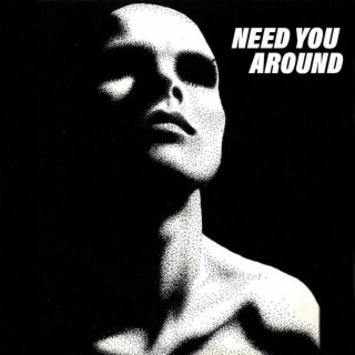 need you around