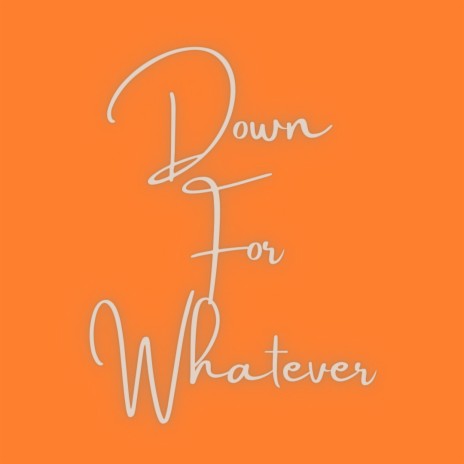 Down for Whatever | Boomplay Music