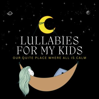 Lullabies For My Kids: Our Quite Place Where All Is Calm