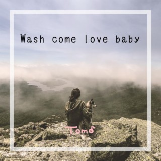 Wash come love baby