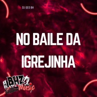 NO BAILE DA IGREJINHA