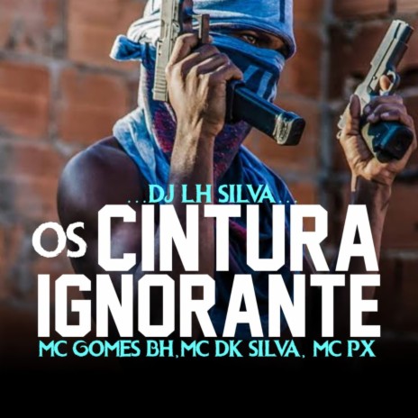 OS CINTURA IGNORANTE ft. Mc Gomes BH & MC PX | Boomplay Music