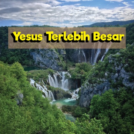 Yesus Terlebih Besar | Boomplay Music