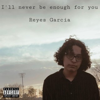 I'll never be enough for you lyrics | Boomplay Music