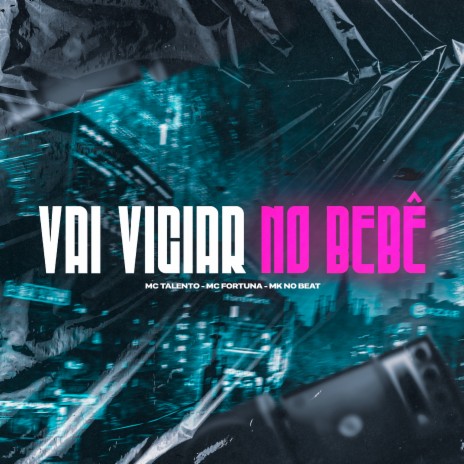 Vai Viciar no Bebê ft. MK no Beat & FORTUNA | Boomplay Music