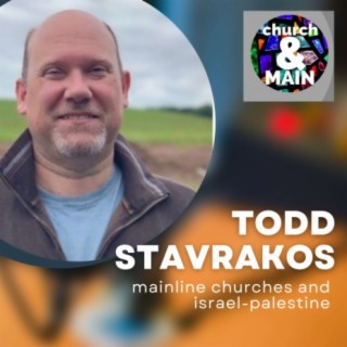 Mainline Churches and Israel-Palestine with Todd Stavrakos | Episode 159