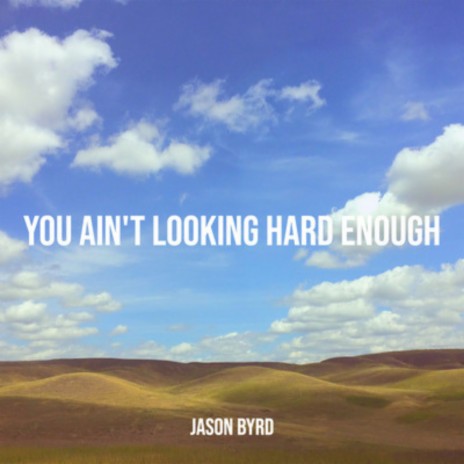 You Ain't Looking Hard Enough | Boomplay Music