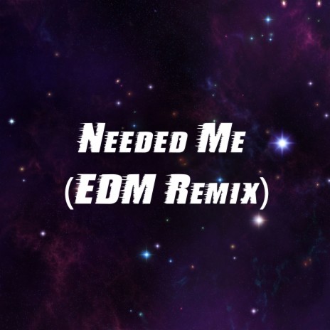 Needed Me (EDM Remix) | Boomplay Music