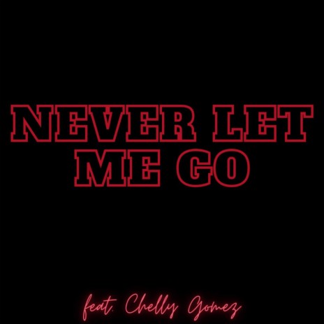 Never Let Me Go ft. Chelly Gomez | Boomplay Music