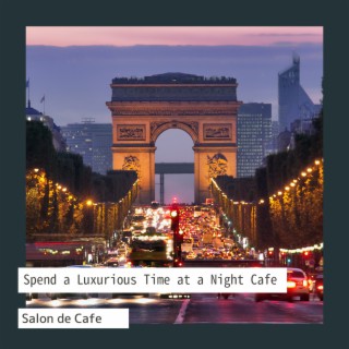 Spend a Luxurious Time at a Night Cafe