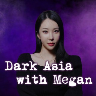 Dark Asia with Megan | Podcast | Boomplay