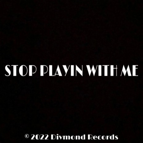 Stop Playin With Me | Boomplay Music