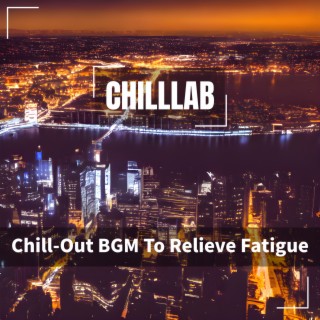 Chill-Out BGM To Relieve Fatigue