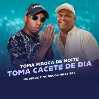 TOMA PIROCA DE NOITE VS TOMA CACETE DE DIA