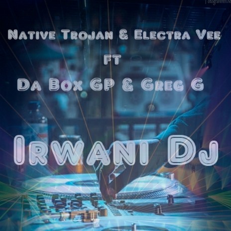 Irwani Dj ft. Electra Vee, Da Box GP & Greg G | Boomplay Music