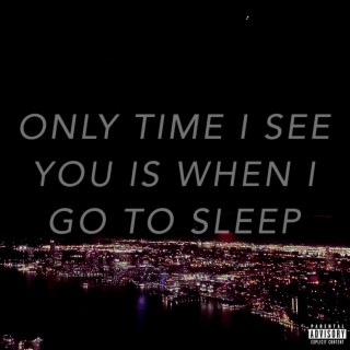 only time i see you is when i go to sleep