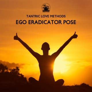 Tantric Love Methods: Ego Eradicator Pose, Erotic Lucid, Awaken the Sacral Intimacy, Provoke the Forbidden Sexuality and Attract Sexual Partners to Explore Tantric Mysteries & Magic
