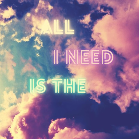 ALL I NEED IS THE | Boomplay Music