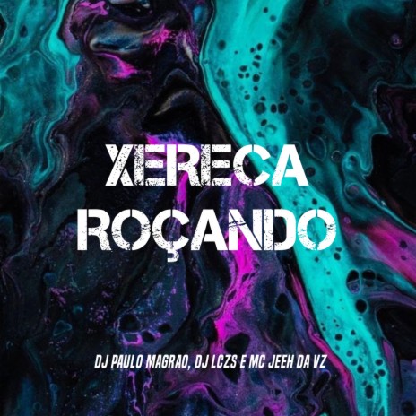 XERECA ROÇANDO ft. DJ LCZS | Boomplay Music
