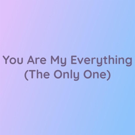 You Are My Everything (The Only One) | Boomplay Music