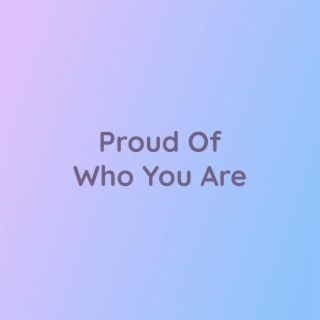 Proud Of Who You Are