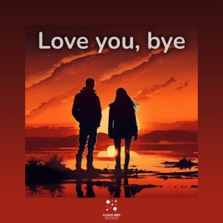 Love You, Bye