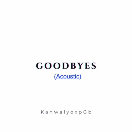 Goodbyes (Acoustic) ft. Kanwaiyo | Boomplay Music