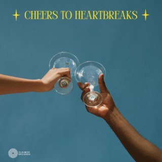 Cheers To Heartbreaks