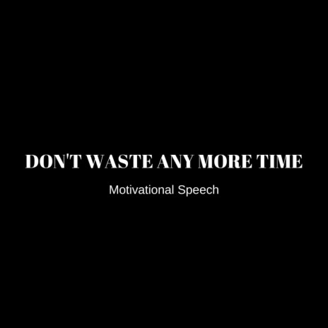 DON'T WASTE ANY MORE TIME | Boomplay Music