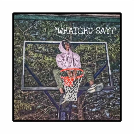 Whatchu Say? | Boomplay Music