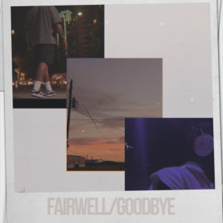 FAIRWELL/GOODBYE