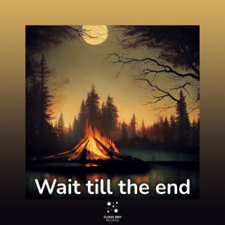 Wait Till the End